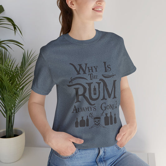 Why Is The Rum Always Gone?  Short Sleeve Tee